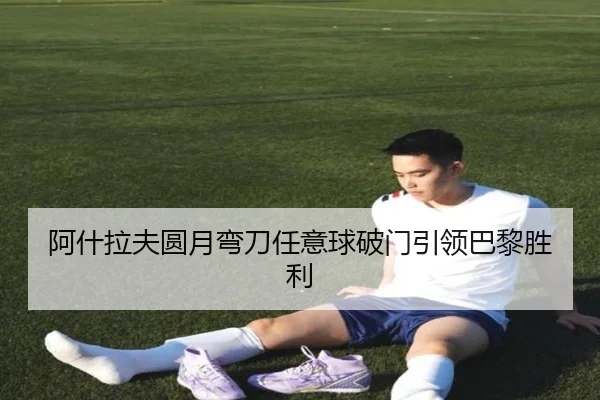 阿什拉夫圆月弯刀任意球破门引领巴黎胜利